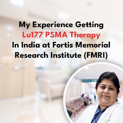 My Experience Getting Lu177 PSMA Therapy In India at Fortis Memorial Research Institute (FMRI)