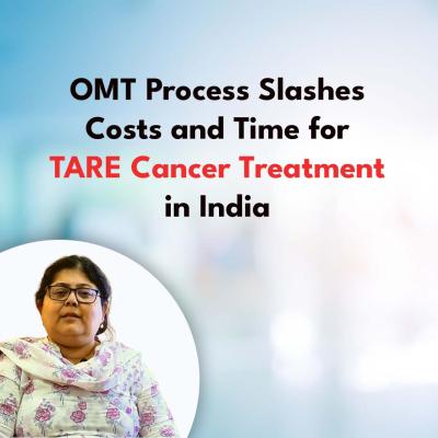 OMT Process Slashes Costs and Time for TARE Cancer Treatment in India